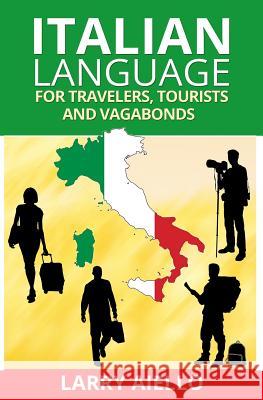 Italian Language for Travelers, Tourists and Vagabonds Larry Aiello 9781493794911 Createspace