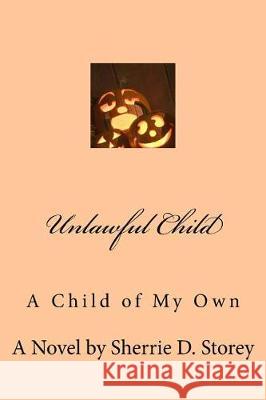 Unlawful Child Sherrie D. Storey 9781493795185 Createspace Independent Publishing Platform