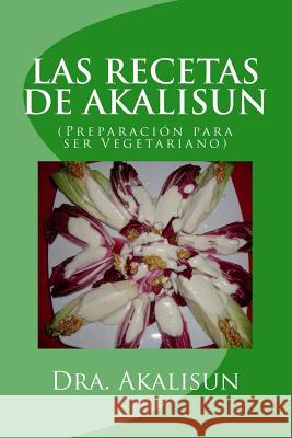 LAS RECETAS DE AKALISUN - Preparacion para ser Vegetariano Lopez, Akalisun 9781493797035 Createspace