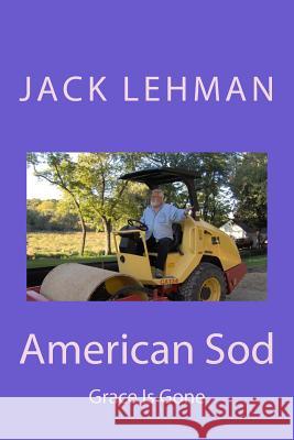 American Sod: Grace Is Gone Jack Lehman 9781493797547 Createspace
