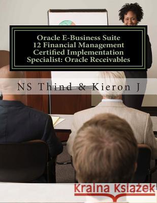 Oracle E-Business Suite 12 Financial Management Certified Implementation Specialist: Oracle Receivables Ns Thind Kieron J 9781493797578 Createspace