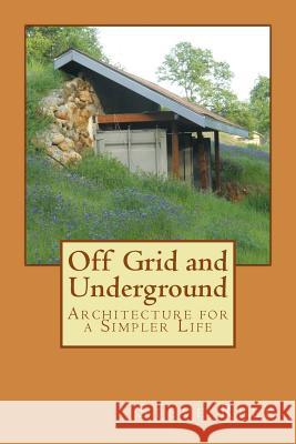 Off Grid and Underground: A Simpler Way to Live Steve Rees 9781493798513 Createspace