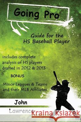 Going Pro: Guide for the HS Baseball Player John W. Lawrence 9781493798926