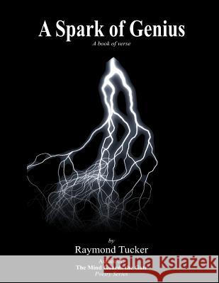 A Spark of Genius: (a book of verse) Tucker, Raymond 9781493799251 Createspace