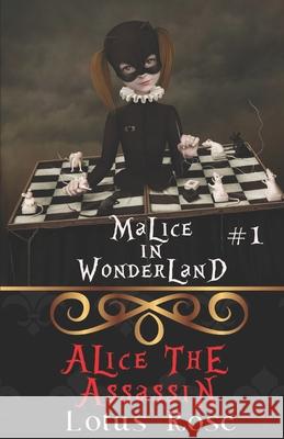 Malice in Wonderland #1: Alice the Assassin Lotus Rose 9781493799497 Createspace