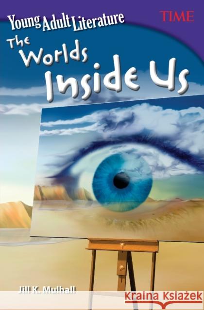 Young Adult Literature: The Worlds Inside Us Mulhall, Jill K. 9781493835980 Teacher Created Materials