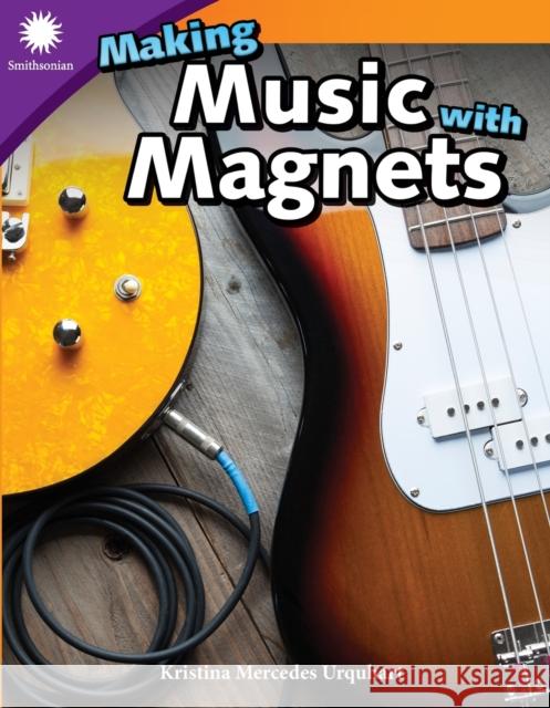 Making Music with Magnets Mercedes Urquhart, Kristina 9781493867134 Teacher Created Materials
