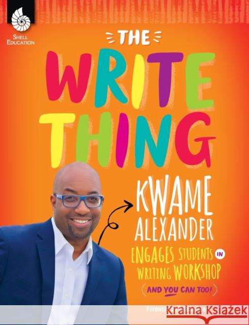 The Write Thing: Kwame Alexander Engages Students in Writing Workshop Alexander, Kwame 9781493888429 Shell Education Pub