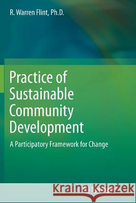 Practice of Sustainable Community Development: A Participatory Framework for Change Flint, R. Warren 9781493900107 Springer