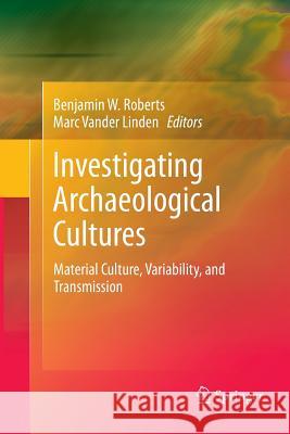 Investigating Archaeological Cultures: Material Culture, Variability, and Transmission Roberts, Benjamin W. 9781493900138 Springer