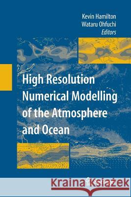 High Resolution Numerical Modelling of the Atmosphere and Ocean Kevin Hamilton Wataru Ohfuchi  9781493900169