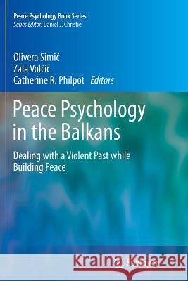 Peace Psychology in the Balkans: Dealing with a Violent Past While Building Peace Simic, Olivera 9781493900244 Springer