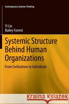 Systemic Structure Behind Human Organizations: From Civilizations to Individuals Lin, Yi 9781493900275 Springer