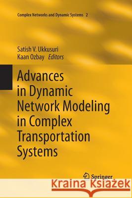 Advances in Dynamic Network Modeling in Complex Transportation Systems Satish V. Ukkusuri Kaan M. a. Ozbay 9781493900480 Springer