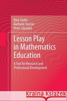 Lesson Play in Mathematics Education:: A Tool for Research and Professional Development Zazkis, Rina 9781493900558 Springer