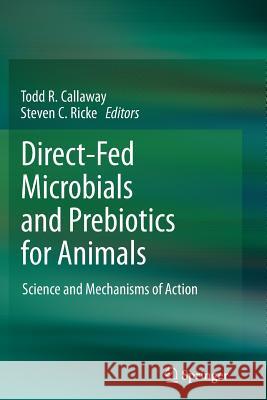 Direct-Fed Microbials and Prebiotics for Animals: Science and Mechanisms of Action Callaway, Todd R. 9781493900572 Springer