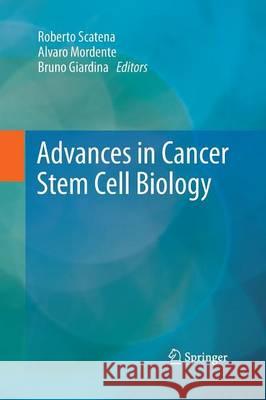 Advances in Cancer Stem Cell Biology Roberto Scatena Alvaro Mordente Bruno Giardina 9781493900596 Springer