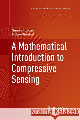 A Mathematical Introduction to Compressive Sensing Simon Foucart Holger Rauhut 9781493900633 Birkhauser