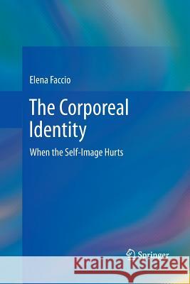 The Corporeal Identity: When the Self-Image Hurts Faccio, Elena 9781493900664 Springer