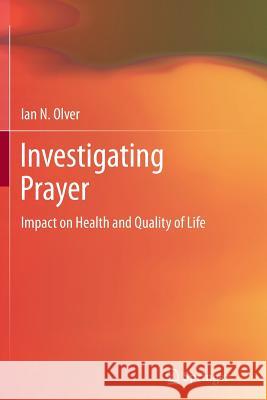 Investigating Prayer: Impact on Health and Quality of Life Olver, Ian 9781493900787 Springer