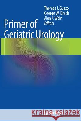 Primer of Geriatric Urology Thomas J. Guzzo George W. Drach Alan J. Wein 9781493900817 Springer