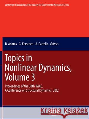Topics in Nonlinear Dynamics, Volume 3: Proceedings of the 30th Imac, a Conference on Structural Dynamics, 2012 Adams, D. 9781493900862 Springer