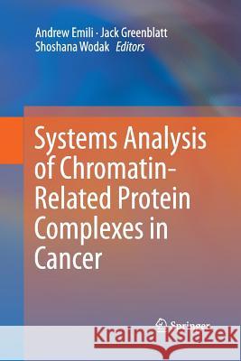 Systems Analysis of Chromatin-Related Protein Complexes in Cancer Andrew Emili Jack Greenblatt Shoshana Wodak 9781493900893 Springer