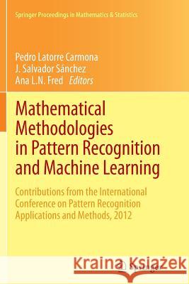 Mathematical Methodologies in Pattern Recognition and Machine Learning: Contributions from the International Conference on Pattern Recognition Applica Latorre Carmona, Pedro 9781493900923