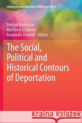 The Social, Political and Historical Contours of Deportation Bridget Anderson Matthew J. Gibney Emanuela Paoletti 9781493900954