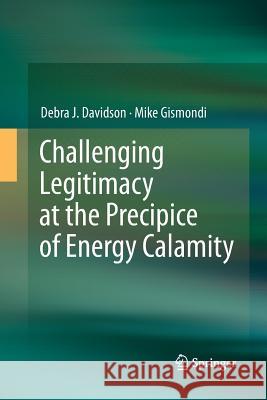 Challenging Legitimacy at the Precipice of Energy Calamity Debra J. Davidson Mike Gismondi 9781493901043 Springer