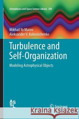 Turbulence and Self-Organization: Modeling Astrophysical Objects Marov, Mikhail Ya 9781493901067 Springer