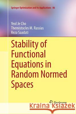 Stability of Functional Equations in Random Normed Spaces Yeol Je Cho Themistocles M. Rassias Reza Saadati 9781493901104 Springer