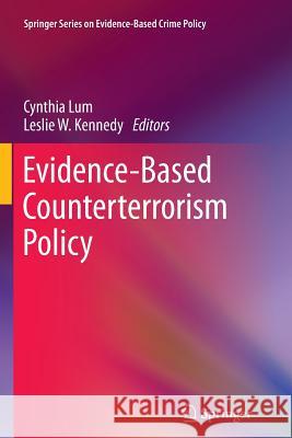 Evidence-Based Counterterrorism Policy Cynthia Lum Leslie W. Kennedy 9781493901111