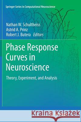 Phase Response Curves in Neuroscience: Theory, Experiment, and Analysis Schultheiss, Nathan W. 9781493901548