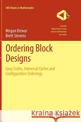 Ordering Block Designs: Gray Codes, Universal Cycles and Configuration Orderings Dewar, Megan 9781493901654