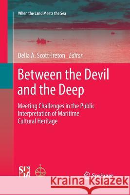 Between the Devil and the Deep: Meeting Challenges in the Public Interpretation of Maritime Cultural Heritage Scott-Ireton, Della A. 9781493902033 Springer