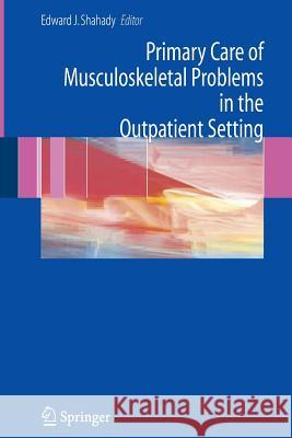 Primary Care of Musculoskeletal Problems in the Outpatient Setting Edward J Shahady   9781493902125