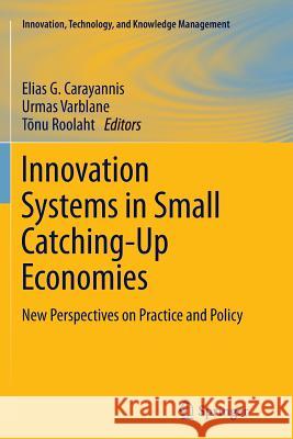 Innovation Systems in Small Catching-Up Economies: New Perspectives on Practice and Policy Carayannis, Elias G. 9781493902255 Springer