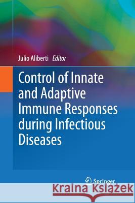 Control of Innate and Adaptive Immune Responses During Infectious Diseases Aliberti, Julio 9781493902279