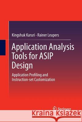 Application Analysis Tools for Asip Design: Application Profiling and Instruction-Set Customization Karuri, Kingshuk 9781493902309 Springer