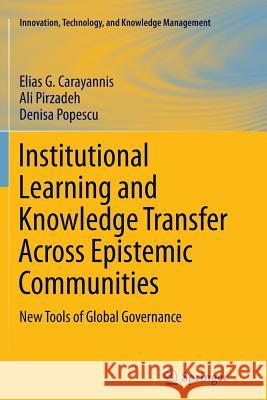 Institutional Learning and Knowledge Transfer Across Epistemic Communities: New Tools of Global Governance Carayannis, Elias G. 9781493902316