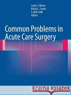 Common Problems in Acute Care Surgery Laura J. Moore Krista L. Turner S. Rob Todd 9781493902361 Springer