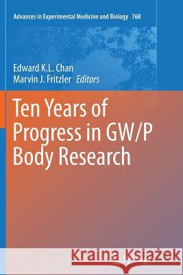 Ten Years of Progress in Gw/P Body Research Chan, Edward K. L. 9781493902514 Springer