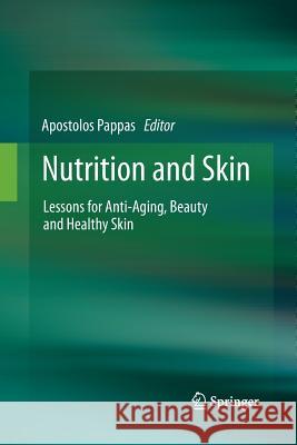 Nutrition and Skin: Lessons for Anti-Aging, Beauty and Healthy Skin Pappas, Apostolos 9781493902552 Springer