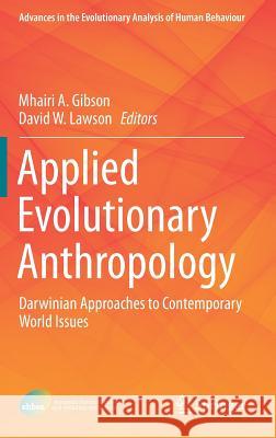 Applied Evolutionary Anthropology: Darwinian Approaches to Contemporary World Issues Gibson, Mhairi A. 9781493902798 Springer