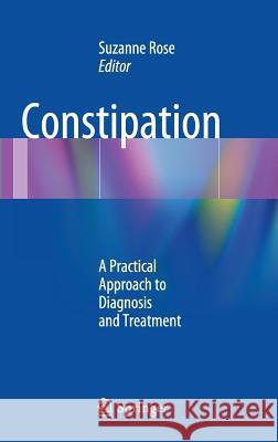 Constipation: A Practical Approach to Diagnosis and Treatment Rose MD Msed, Suzanne 9781493903313