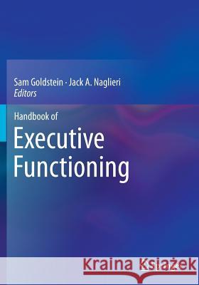 Handbook of Executive Functioning Sam Goldstein Jack A. Naglieri 9781493903375 Springer