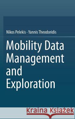 Mobility Data Management and Exploration Nikos Pelekis Yannis Theodoridis 9781493903917 Springer