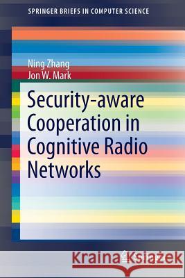 Security-Aware Cooperation in Cognitive Radio Networks Zhang, Ning 9781493904129