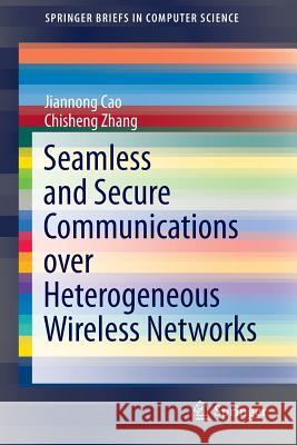 Seamless and Secure Communications Over Heterogeneous Wireless Networks Cao, Jiannong 9781493904150